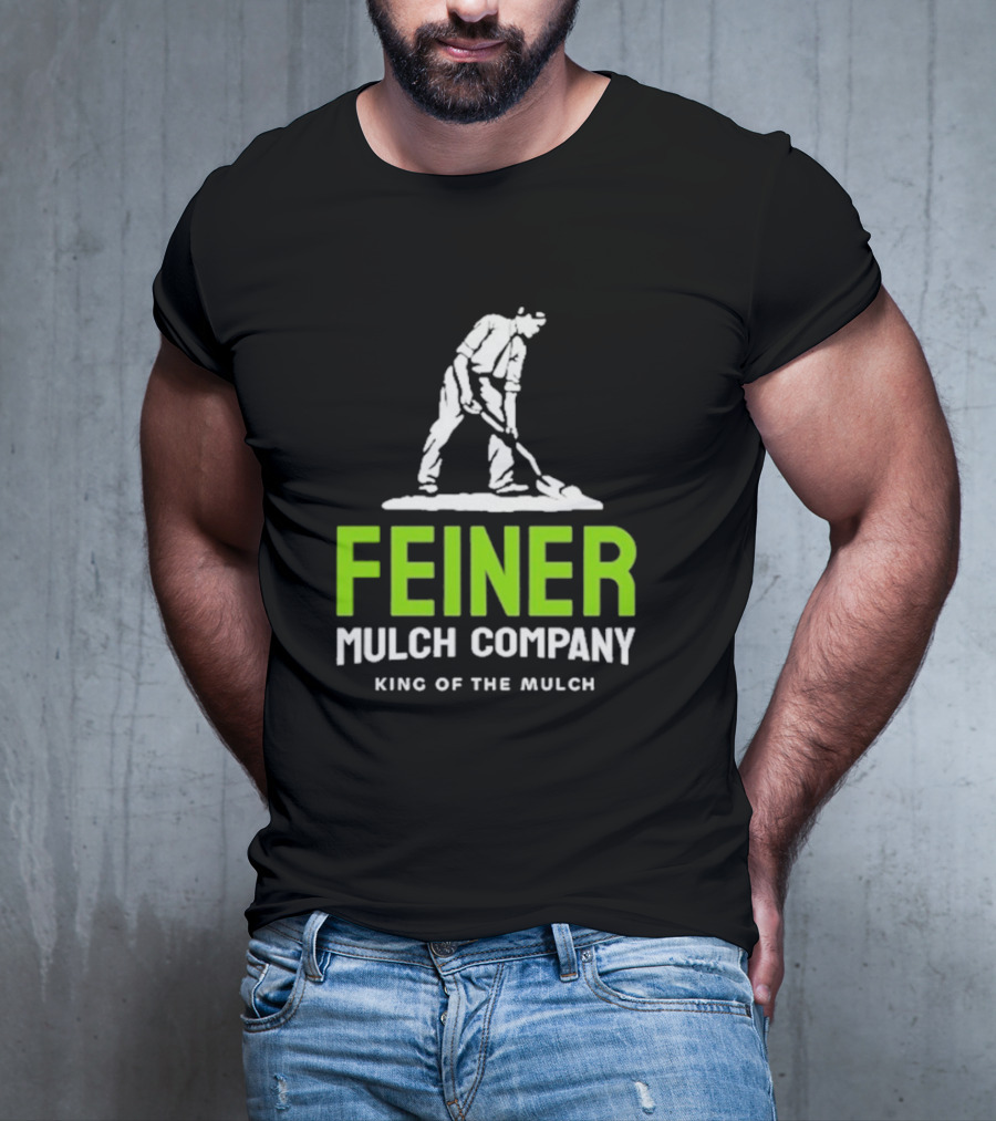Feiner Mulch Company King Of The Mulch Text With Worker Shoveling Mulch T-Shirt
