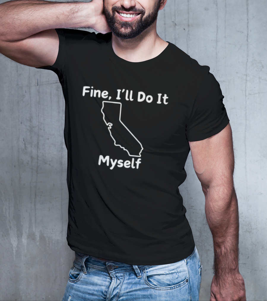 Fine I'll Do It Myself California Outline T-Shirt