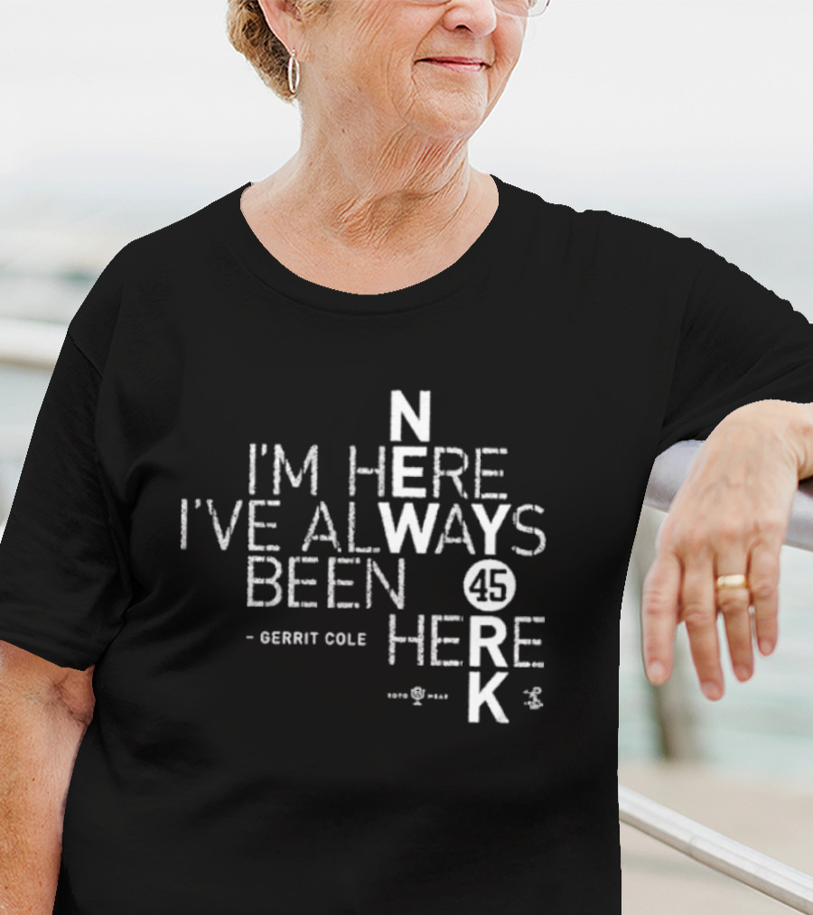Gerrit Cole I'm Here I've Always Been Here 45 Yankees K T-Shirt