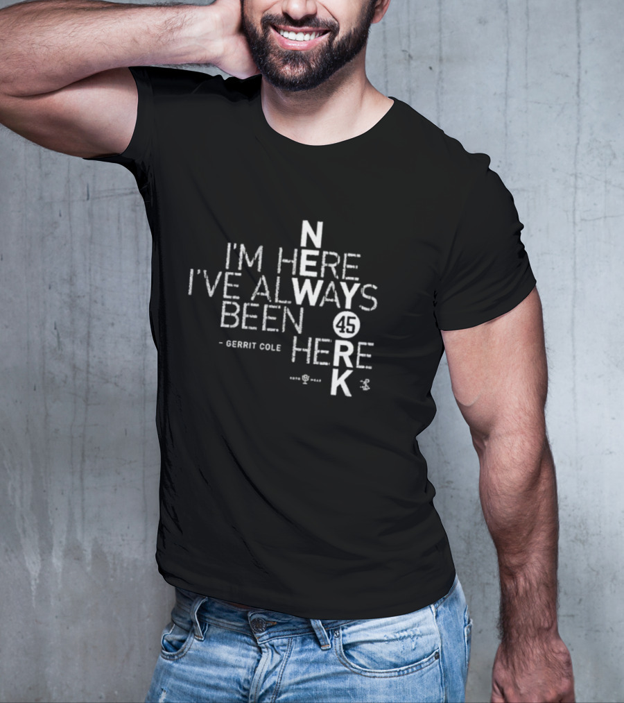 Gerrit Cole I'm Here I've Always Been Here 45 Yankees K T-Shirt
