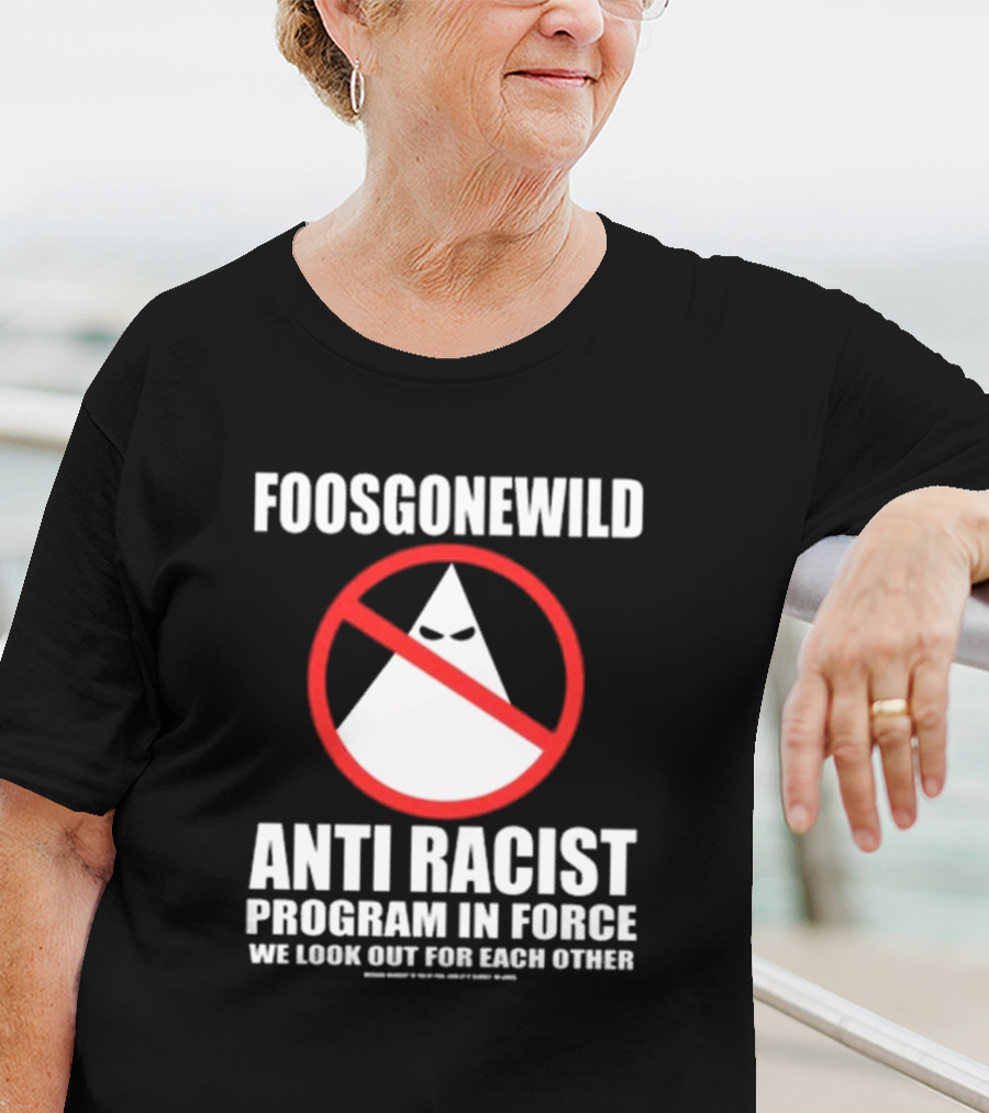 Foosgonewild Anti Racist Program In Force We Look Out For Each Other Wardrobe Collection T-Shirt