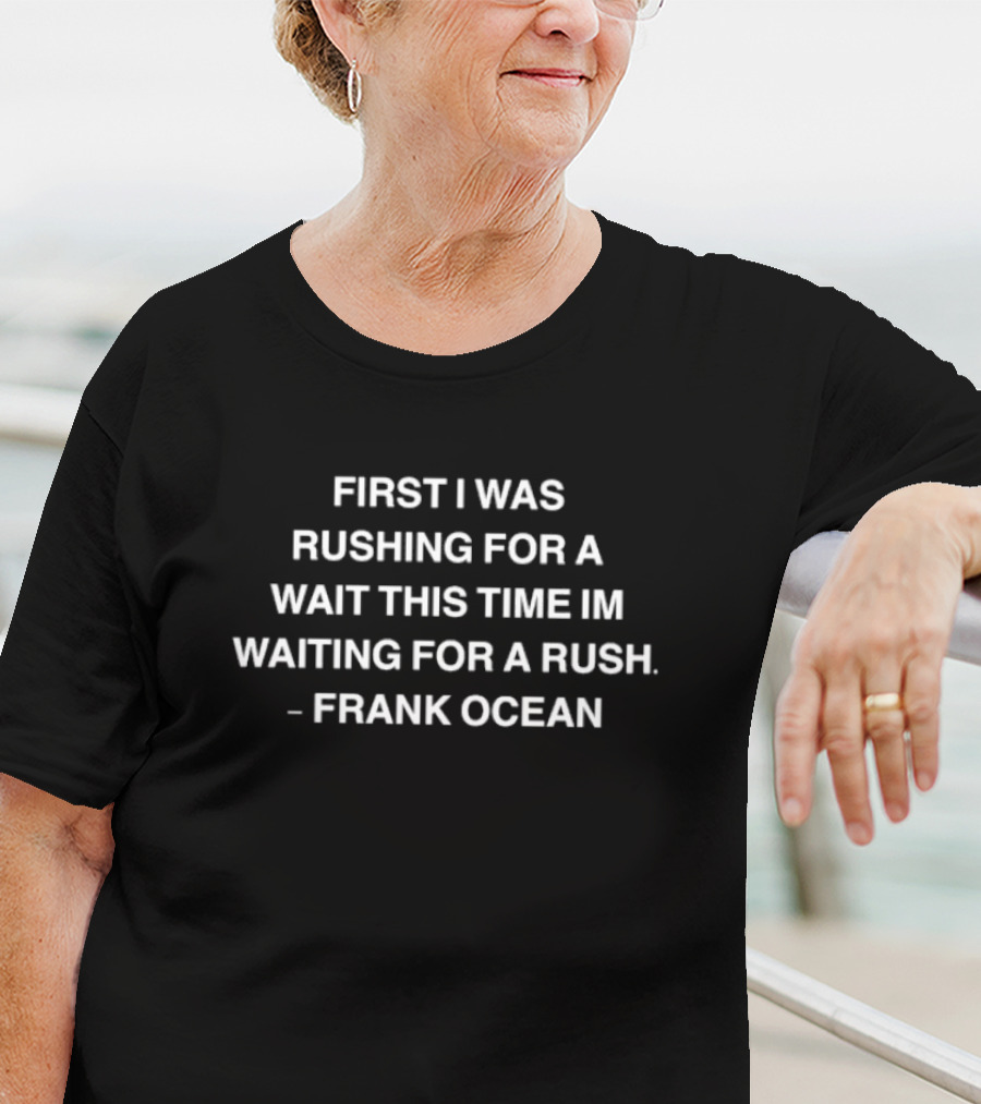 Frank Ocean First I Was Rushing For A Wait This Time Im Waiting For A Rush T-Shirt