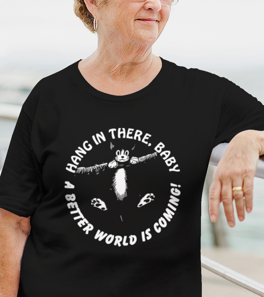 Hang In There Baby A Better World Is Coming Cat Illustration T-Shirt