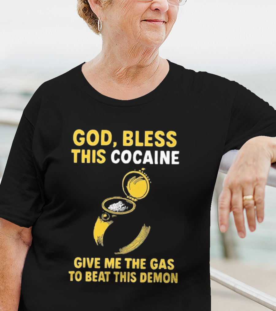 God Bless This Cocaine Give Me The Gas To Beat This Demon T-Shirt