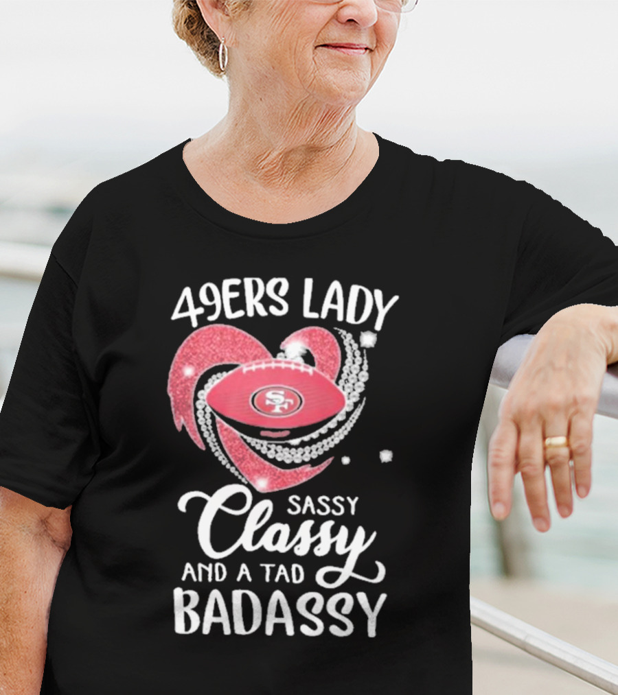 49ers Lady Sassy Classy And A Tad Badassy With Football Diamond Heart T-Shirt