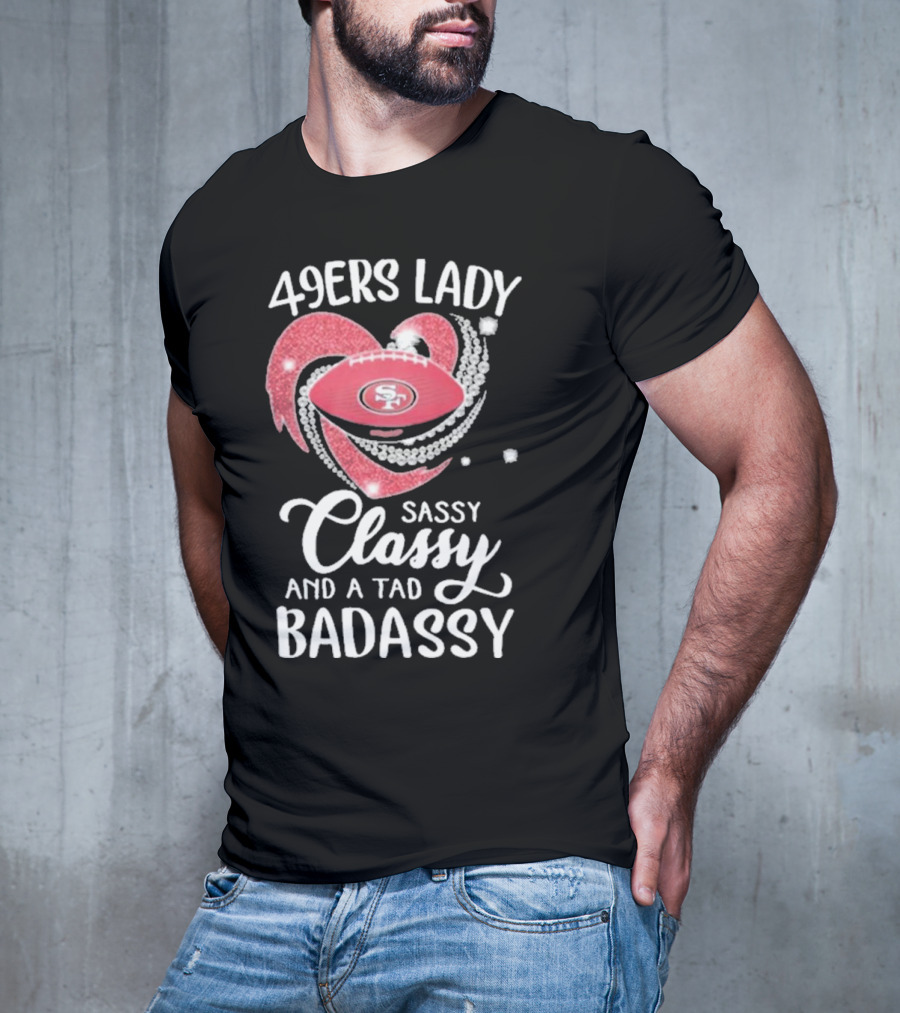 49ers Lady Sassy Classy And A Tad Badassy With Football Diamond Heart T-Shirt