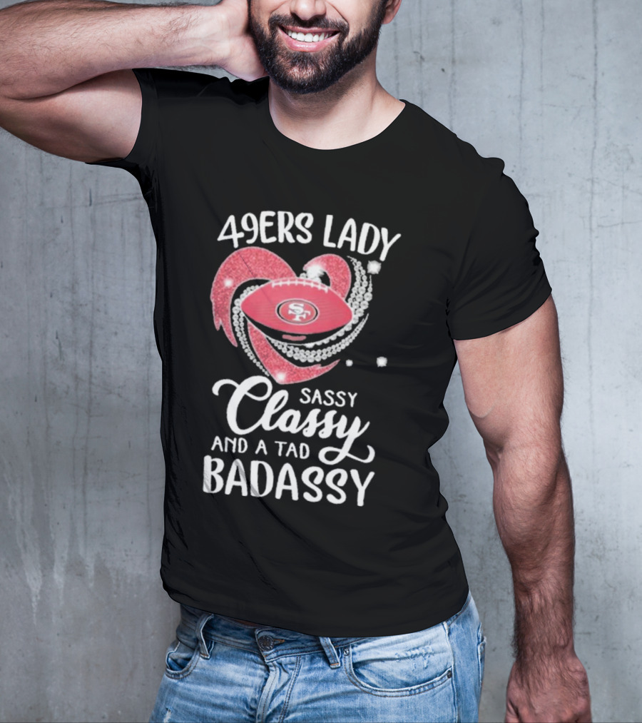 49ers Lady Sassy Classy And A Tad Badassy With Football Diamond Heart T-Shirt