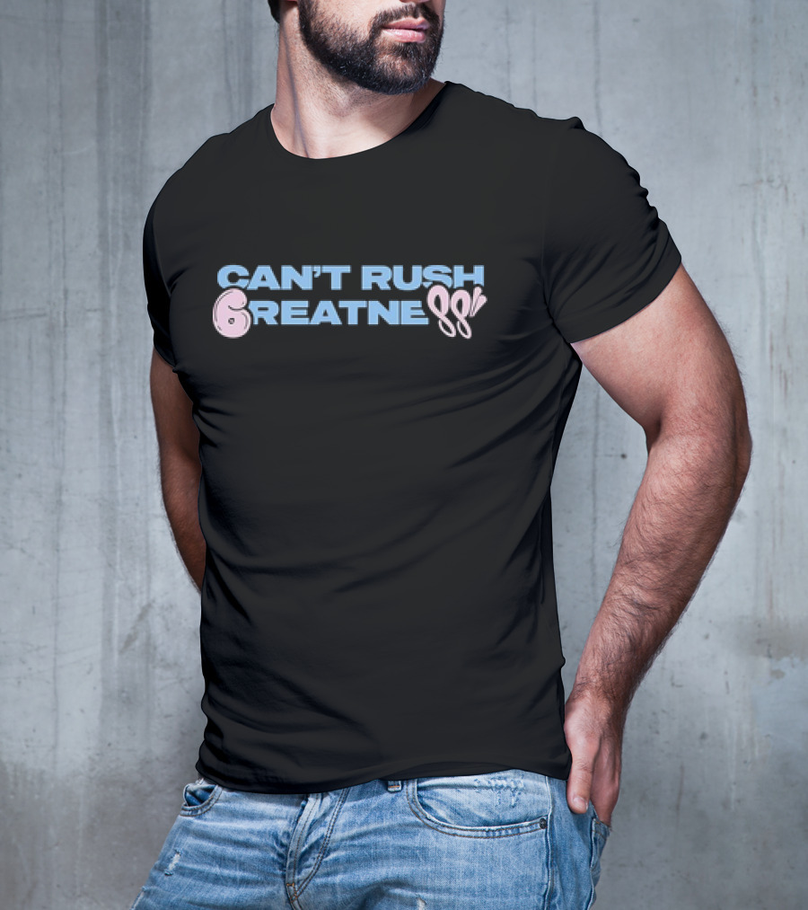 Can't Rush 6reatness 88 T-Shirt