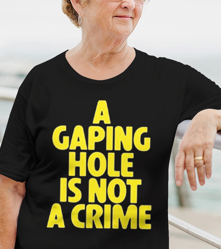 A Gaping Hole Is Not A Crime Yellow Text T-Shirt