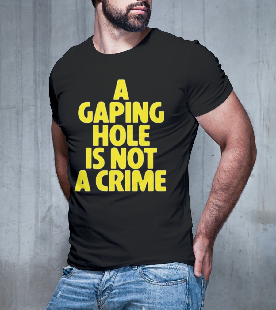 A Gaping Hole Is Not A Crime Yellow Text T-Shirt