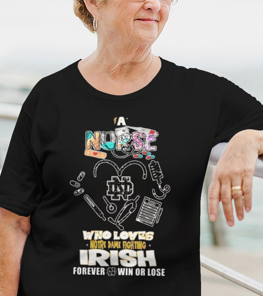 A Nurse Who Loves Notre Dame Fighting Irish Forever Win Or Lose ND T-Shirt