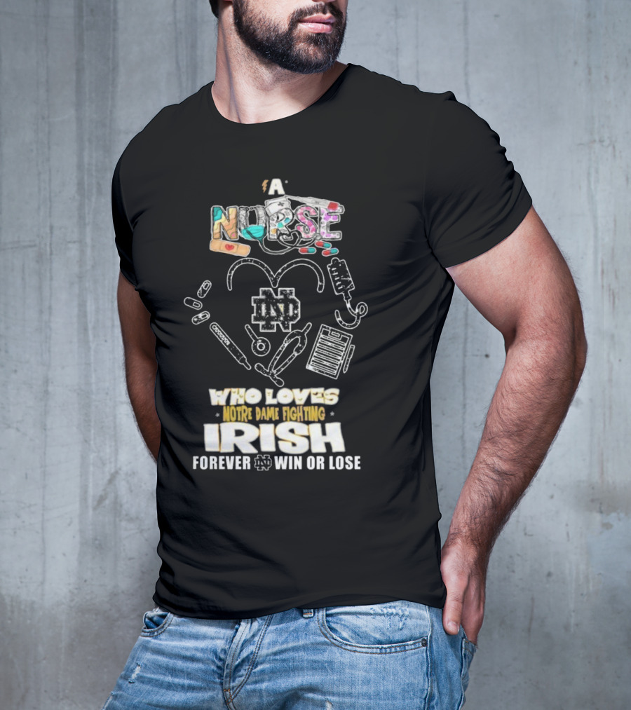 A Nurse Who Loves Notre Dame Fighting Irish Forever Win Or Lose ND T-Shirt