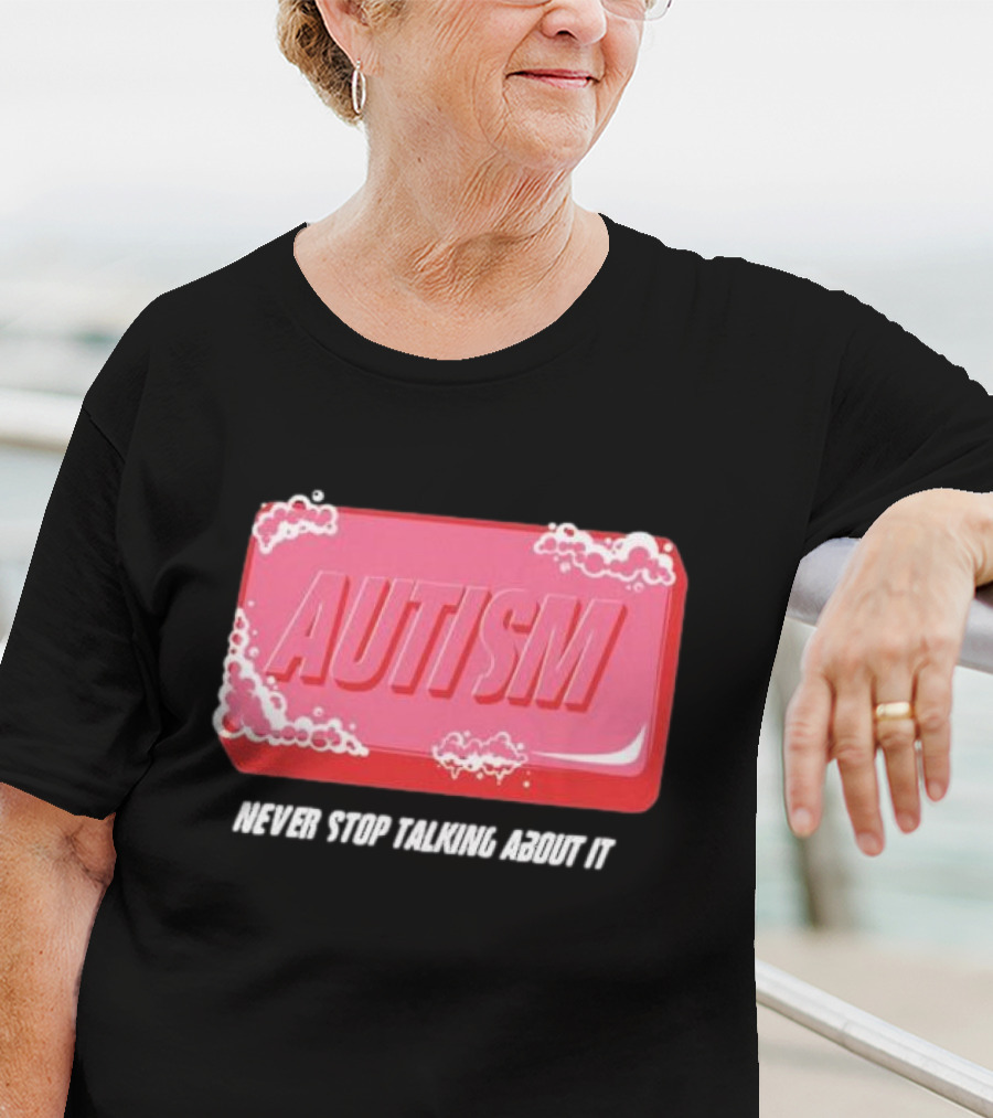 Autism Soap Bar Bubble Never Stop Talking About It T-Shirt