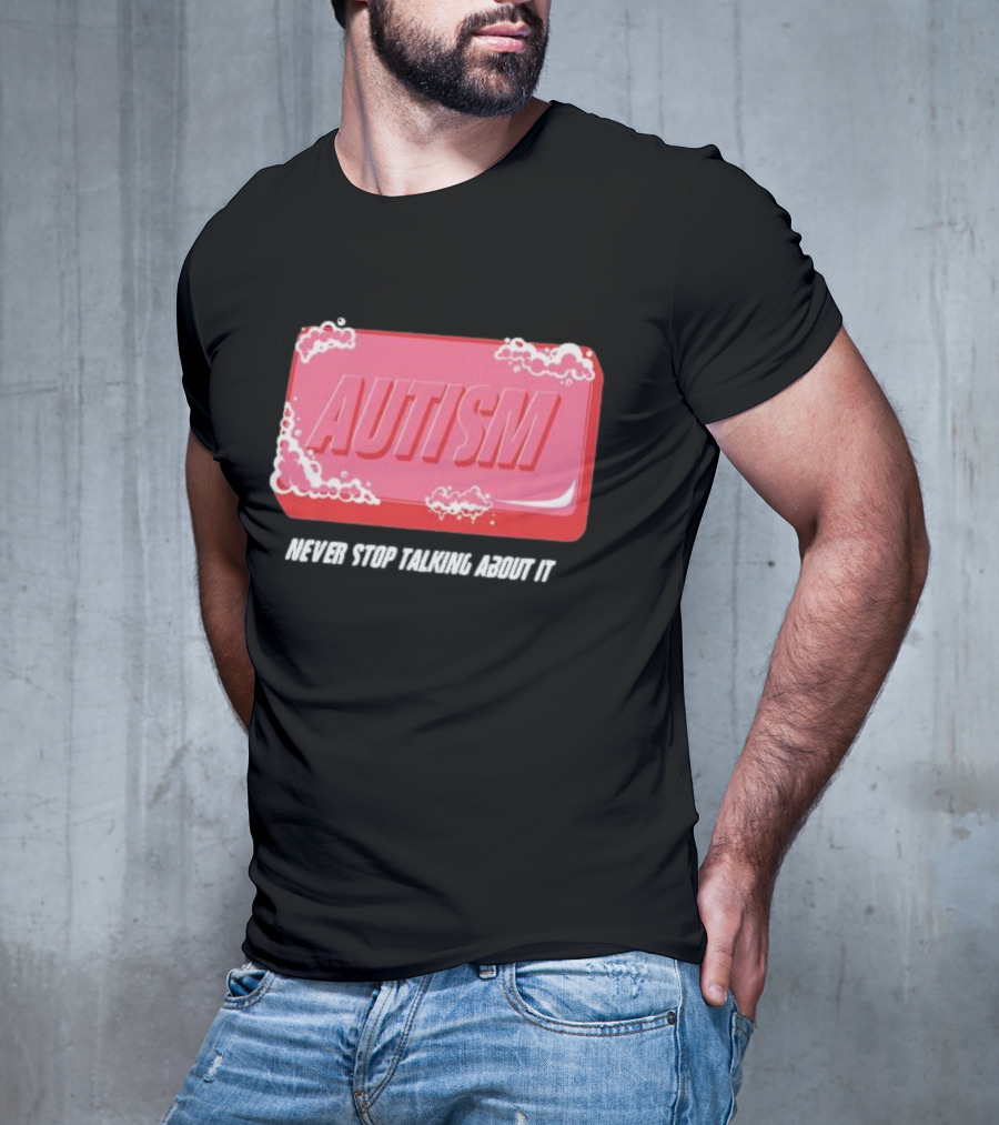Autism Soap Bar Bubble Never Stop Talking About It T-Shirt
