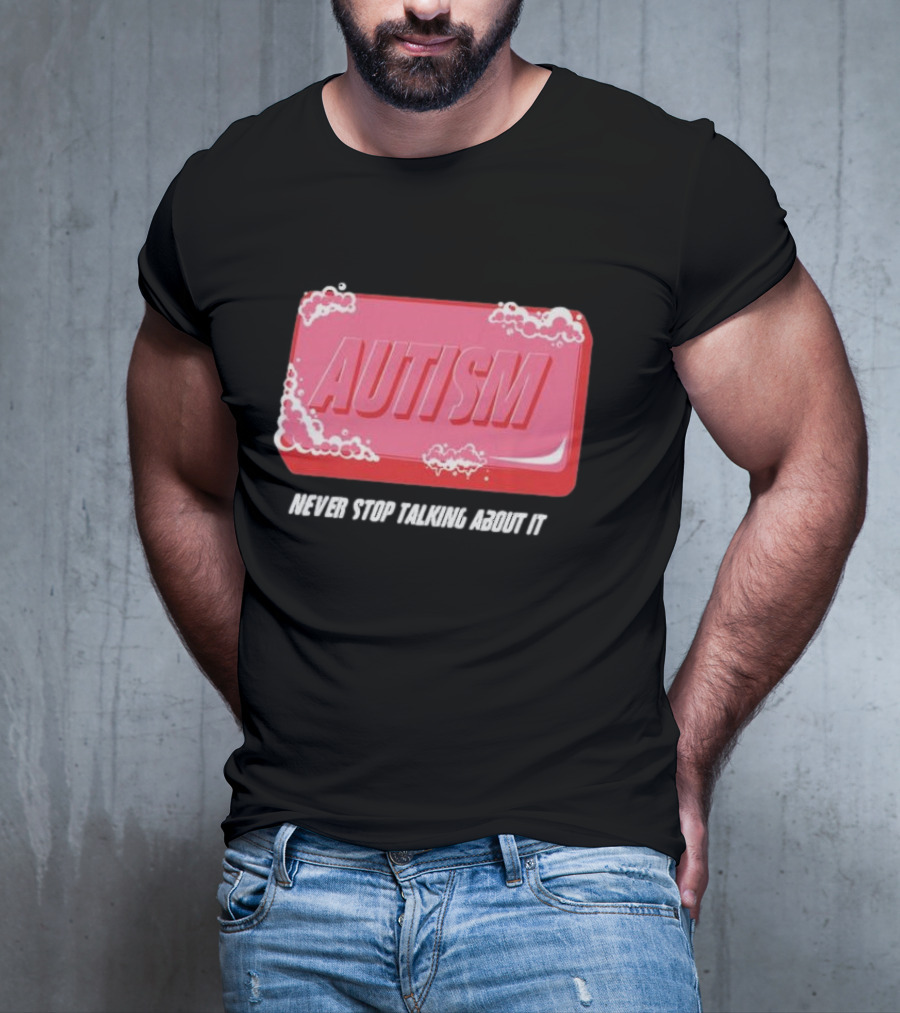 Autism Soap Bar Bubble Never Stop Talking About It T-Shirt