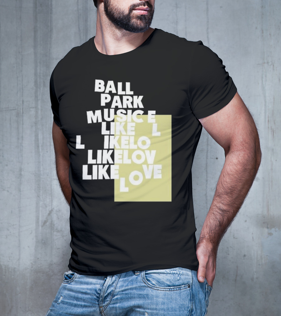Ball Park Music Like Love Like Like Lov Like Love T-Shirt