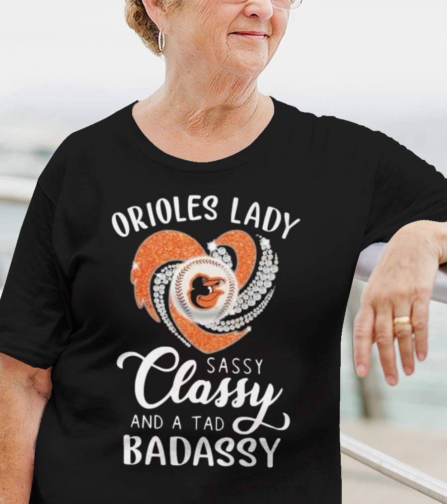 Orioles Lady Sassy Classy And A Tad Badassy 2025 Baseball Heart Design T-Shirt