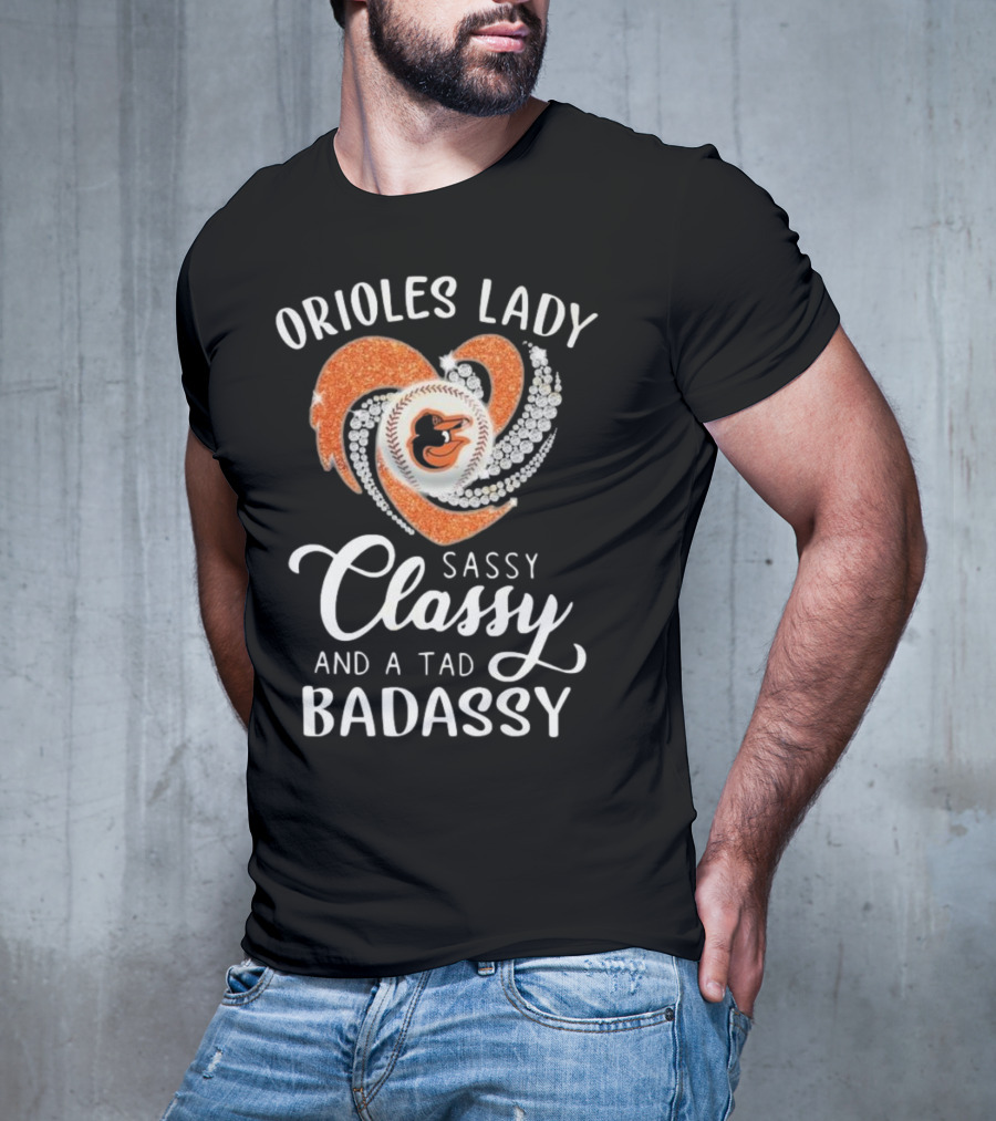 Orioles Lady Sassy Classy And A Tad Badassy 2025 Baseball Heart Design T-Shirt