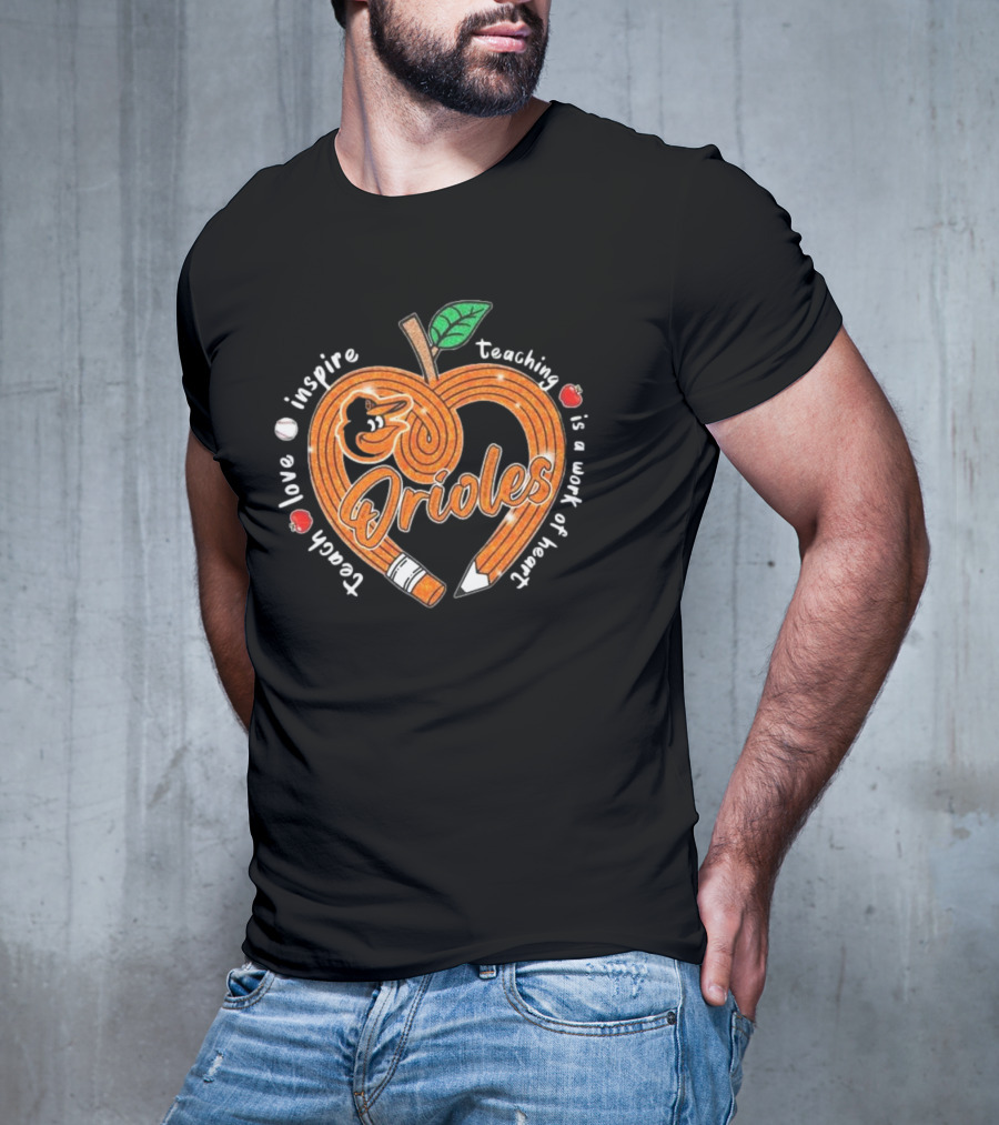 Orioles Teach Love Inspire Teaching Is A Work Of Heart T-Shirt