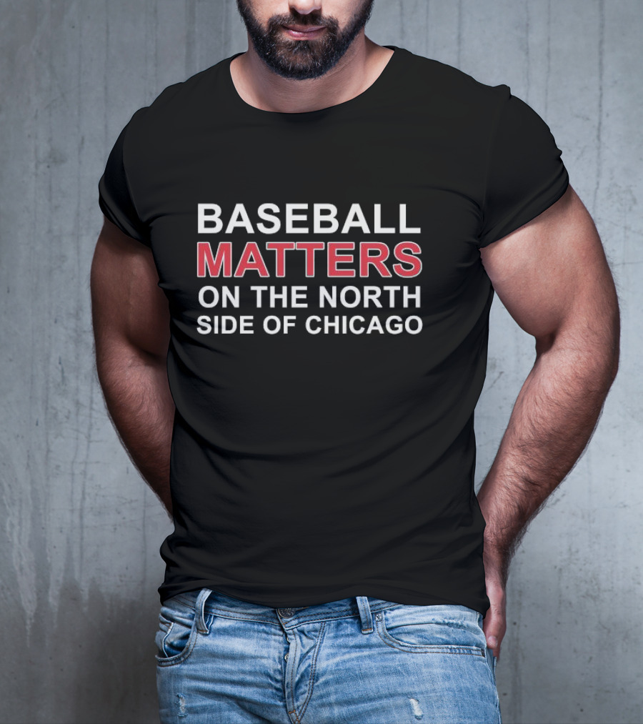 Baseball Matters North Side Chicago T-Shirt