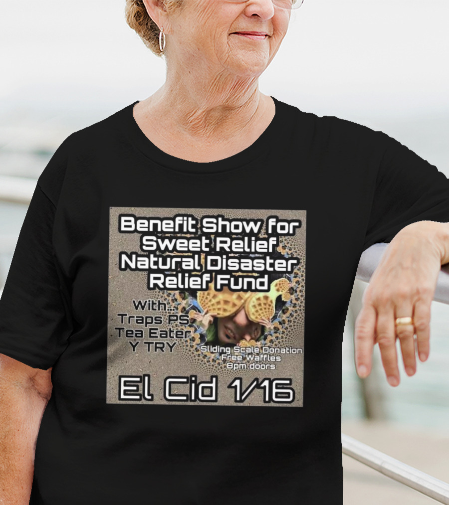 Benefit Show For Sweet Relief Natural Disaster Relief Fund El Cid 1/16 Traps PS Tea Eater Y TRY Sliding Scale Donation Free Waffles 8pm Doors T-Shirt