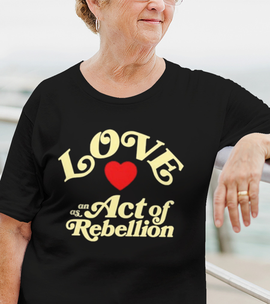 Love As An Act Of Rebellion Red Heart T-Shirt