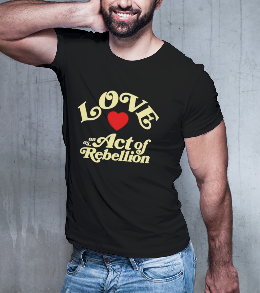 Love As An Act Of Rebellion Red Heart T-Shirt