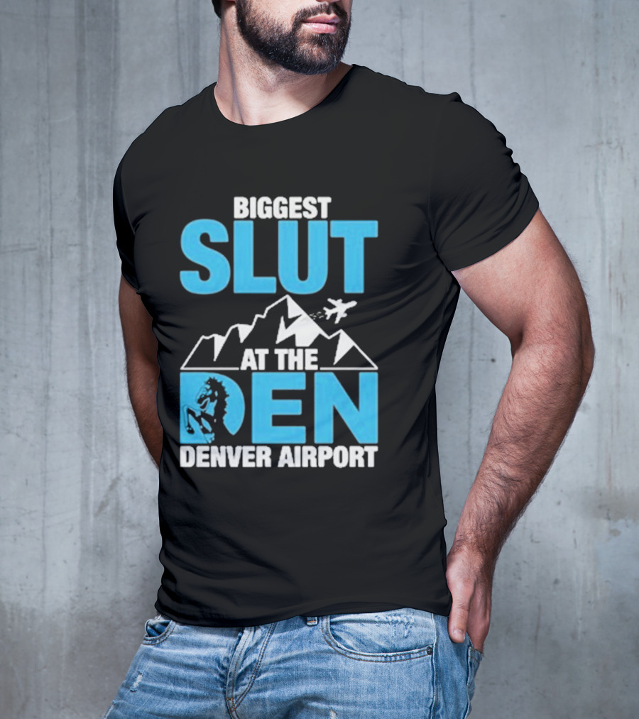 Biggest Slut At The Den Denver Airport T-Shirt