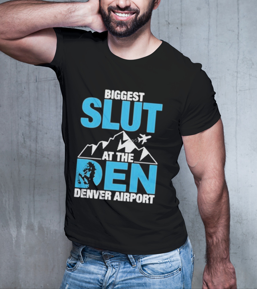 Biggest Slut At The Den Denver Airport T-Shirt