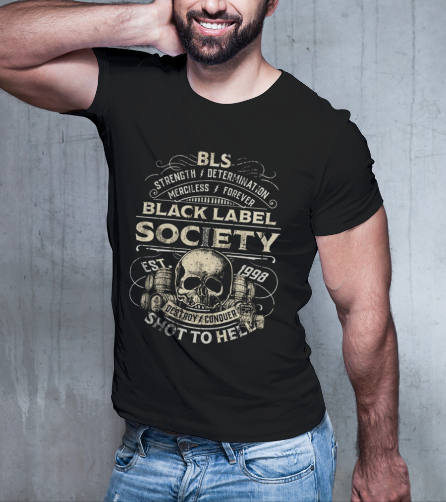 BLS Strength Determination Merciless Forever Black Label Society Est 1998 Destroy Conquer Shot To Hell T-Shirt