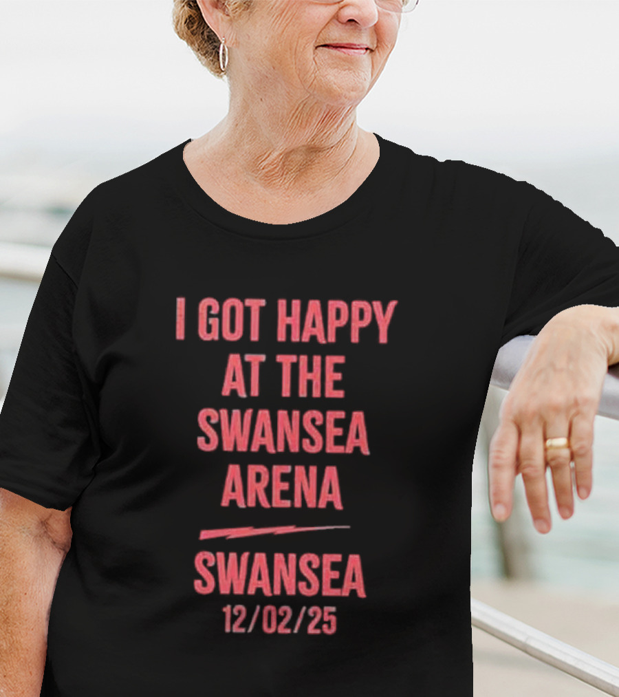I Got Happy At The Swansea Arena 12/02/23 T-Shirt