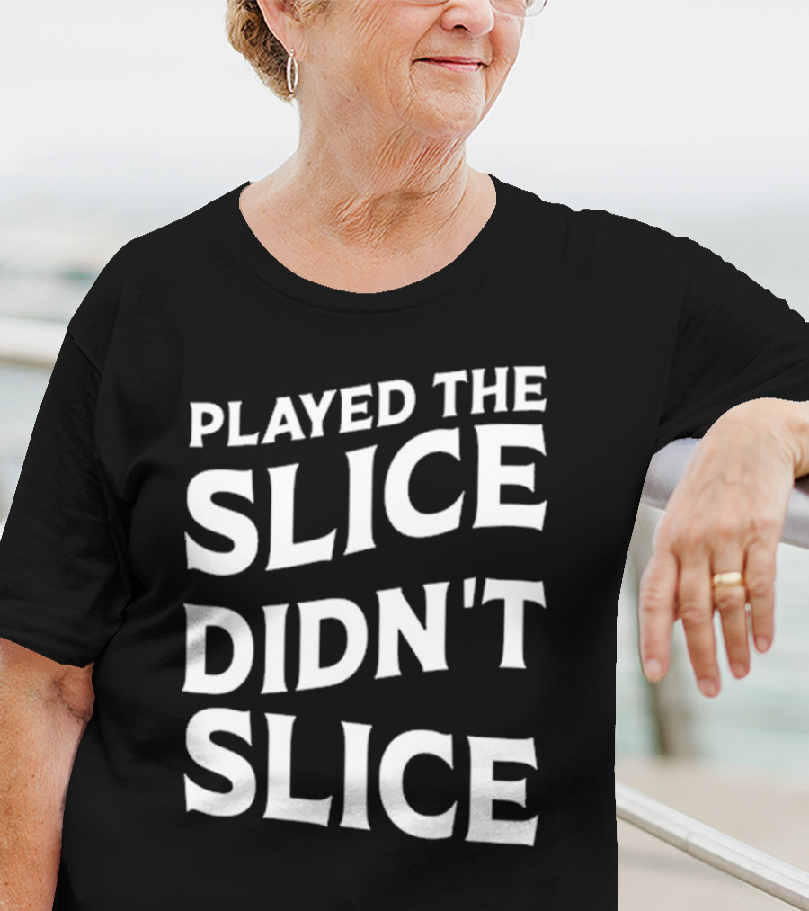 Breaking 100 Jerry Played The Slice Didn’t Slice T-Shirt