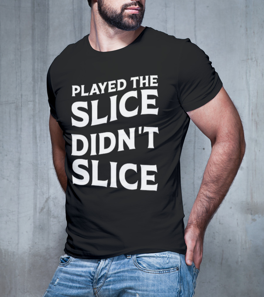Breaking 100 Jerry Played The Slice Didn’t Slice T-Shirt