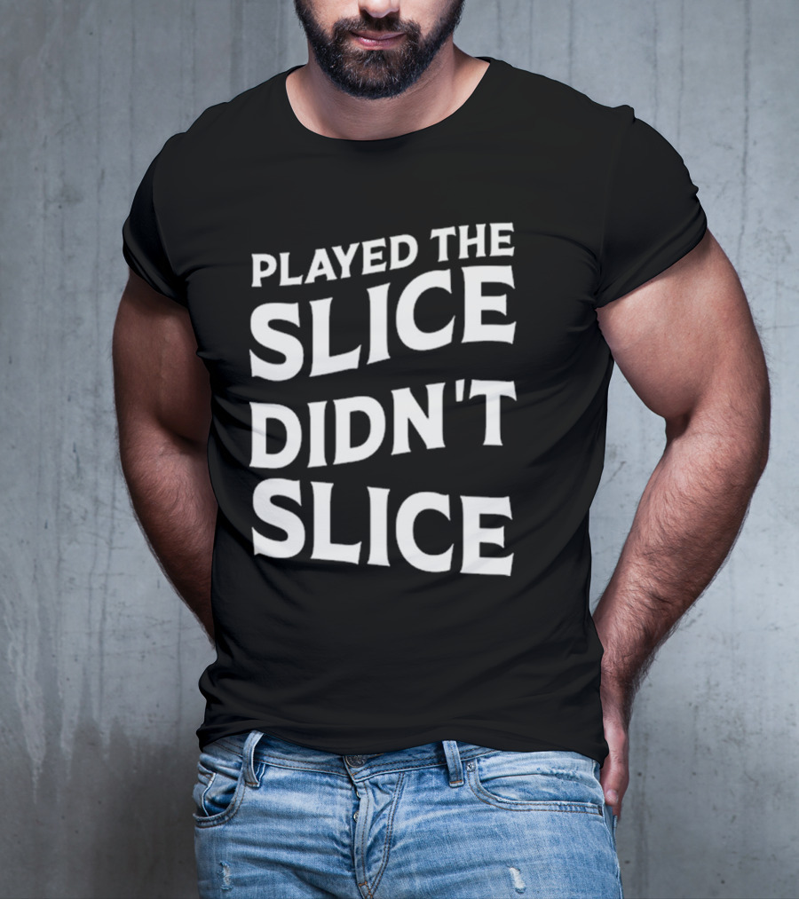 Breaking 100 Jerry Played The Slice Didn’t Slice T-Shirt