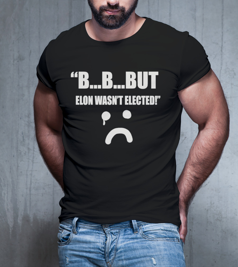 But Elon Wasn’t Elected Sad Face T-Shirt