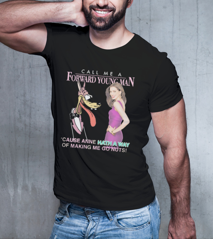 Call Me A Forward Young Man ‘Cause Anne Hath A Way Of Making Me Go Nuts T-Shirt