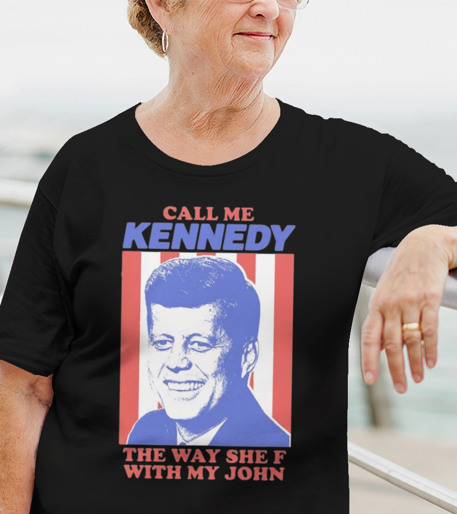 Call Me Kennedy The Way She F With My John T-Shirt
