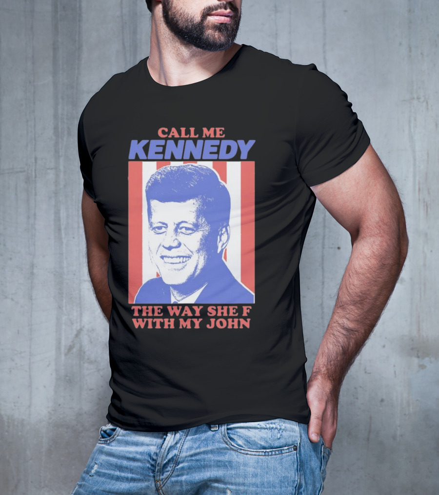 Call Me Kennedy The Way She F With My John T-Shirt