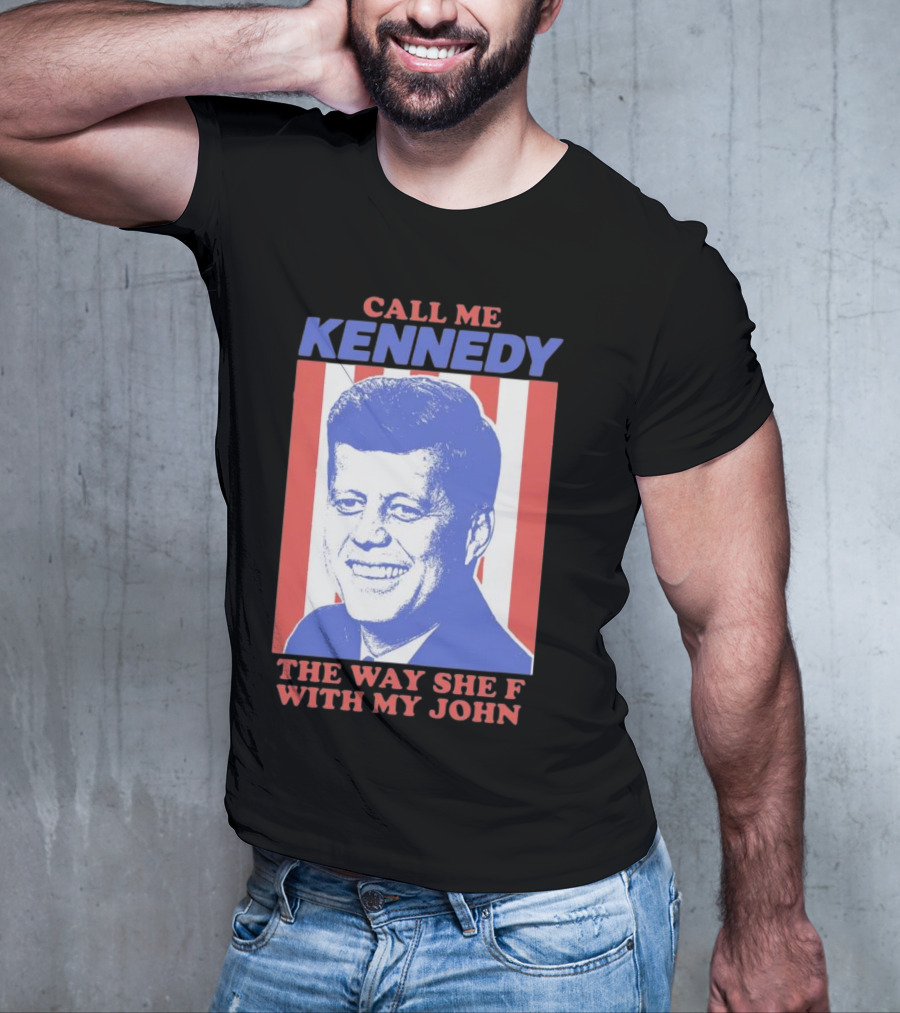 Call Me Kennedy The Way She F With My John T-Shirt