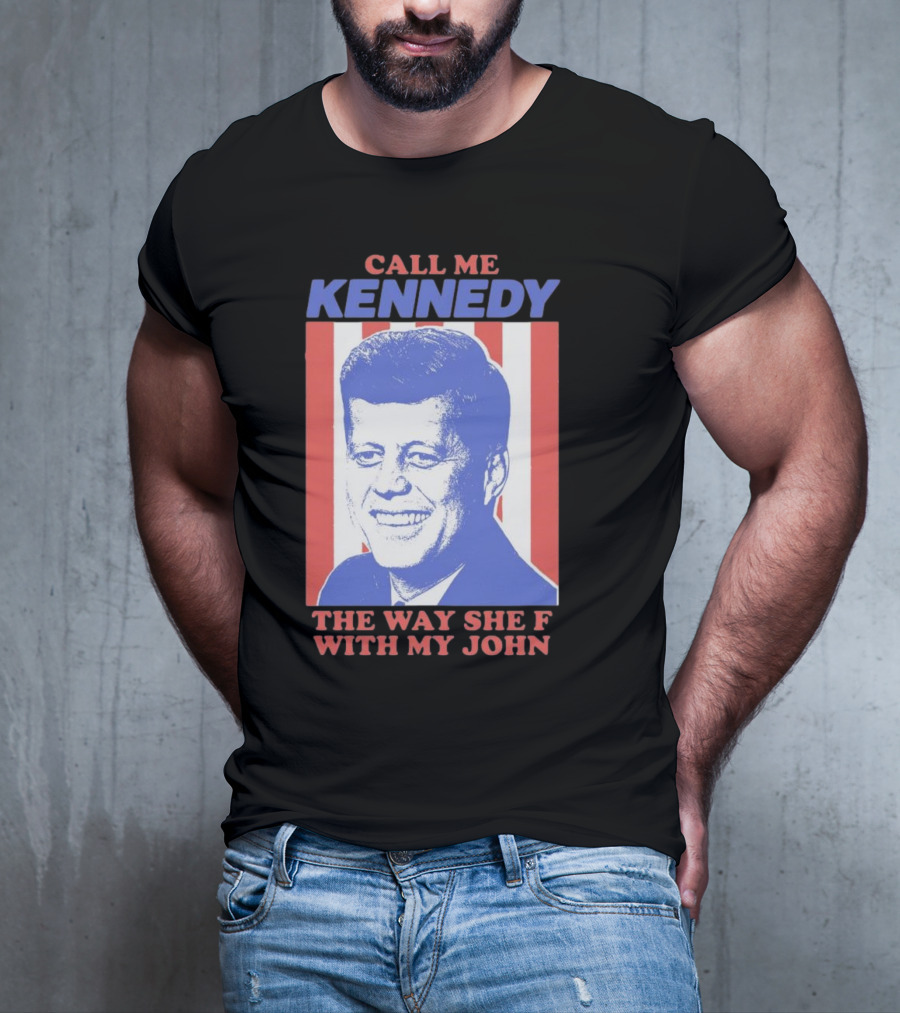 Call Me Kennedy The Way She F With My John T-Shirt