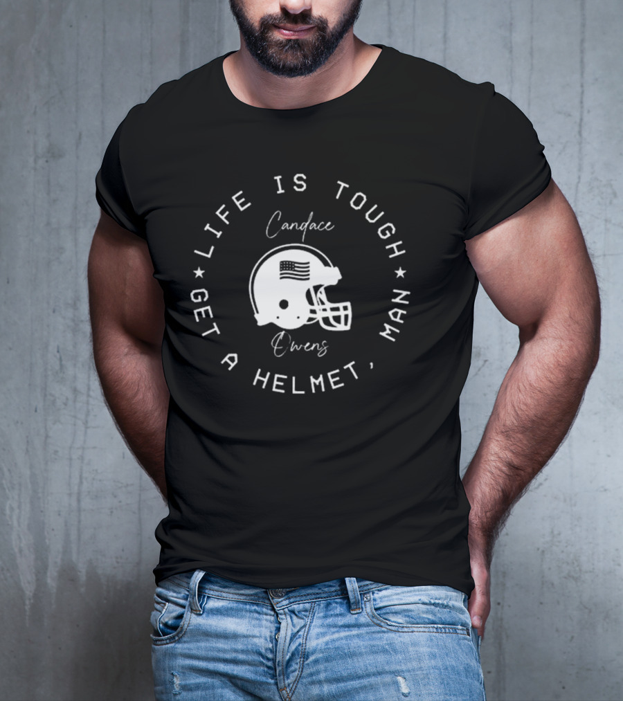 Candace Owens Wearing Life Is Tough Get A Helmet Man T-Shirt