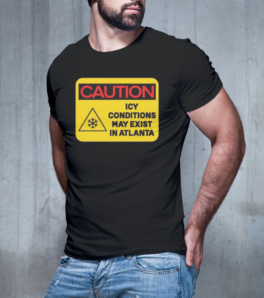 Caution Icy Conditions May Exist In Atlanta T-Shirt