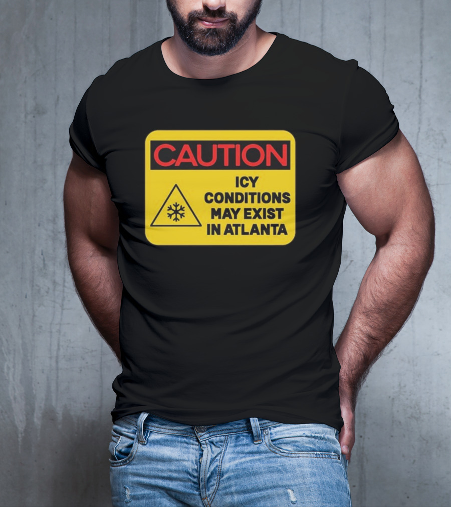 Caution Icy Conditions May Exist In Atlanta T-Shirt