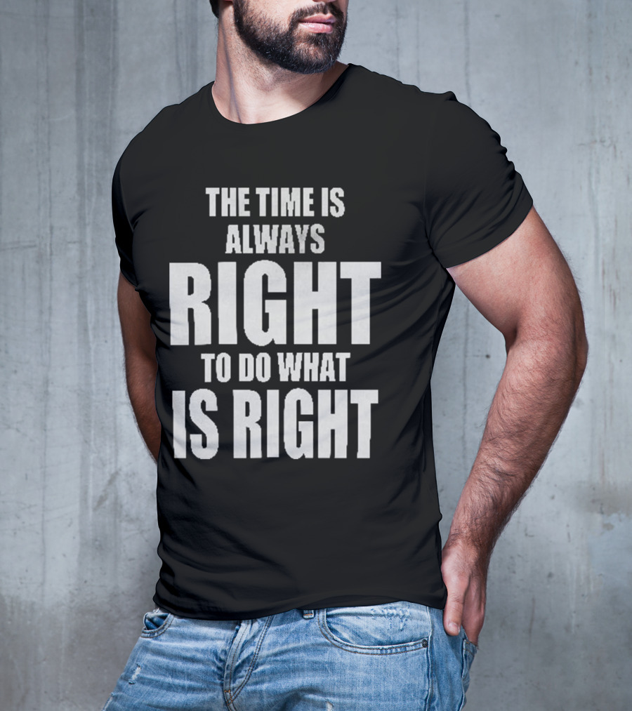 Chicago Bulls The Time Is Always Right To Do What Is Right T-Shirt