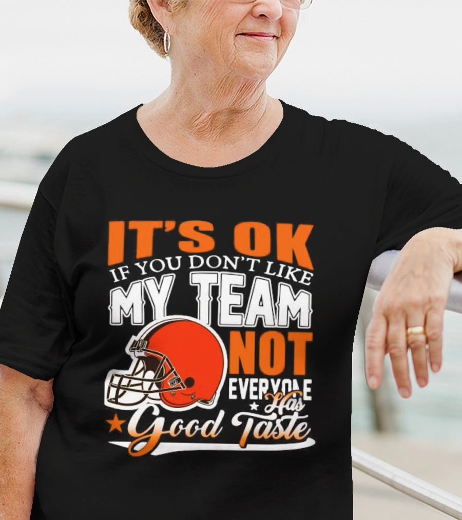Cleveland Browns It’s Ok If You Don’t Like My Team Not Everyone Good Taste T-Shirt