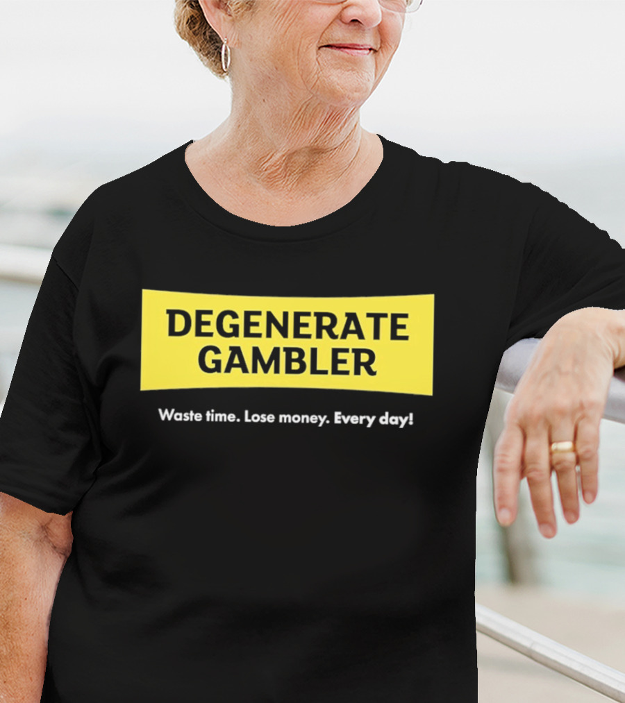 Degenerate Gambler Waste Time Lose Money Every Day T-Shirt