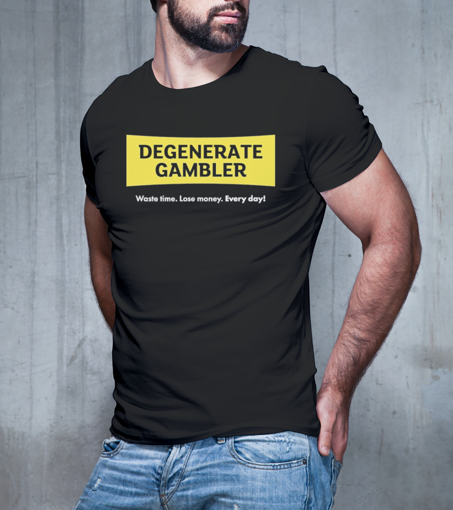 Degenerate Gambler Waste Time Lose Money Every Day T-Shirt