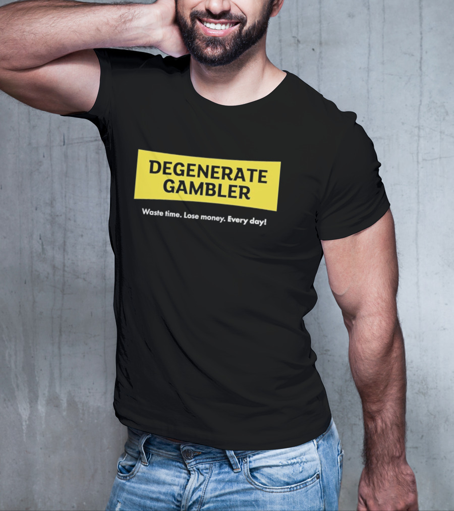 Degenerate Gambler Waste Time Lose Money Every Day T-Shirt
