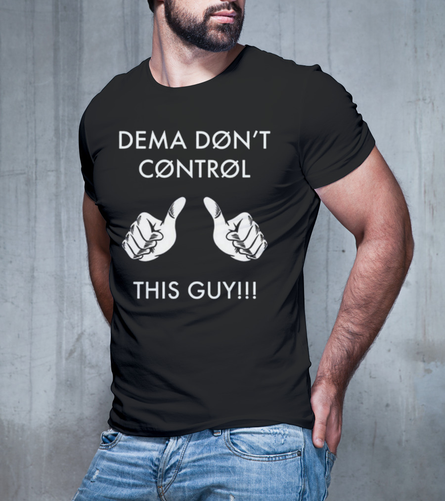 Dema Don’t Control This Guy T-Shirt