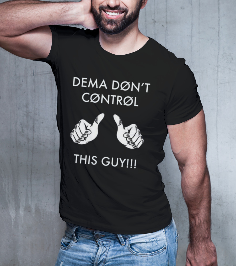 Dema Don’t Control This Guy T-Shirt